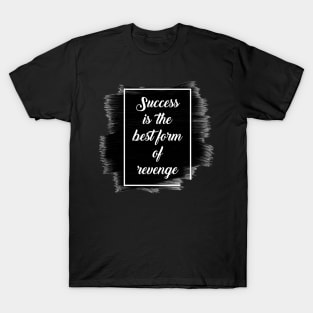 Success is the best form of revenge T-Shirt